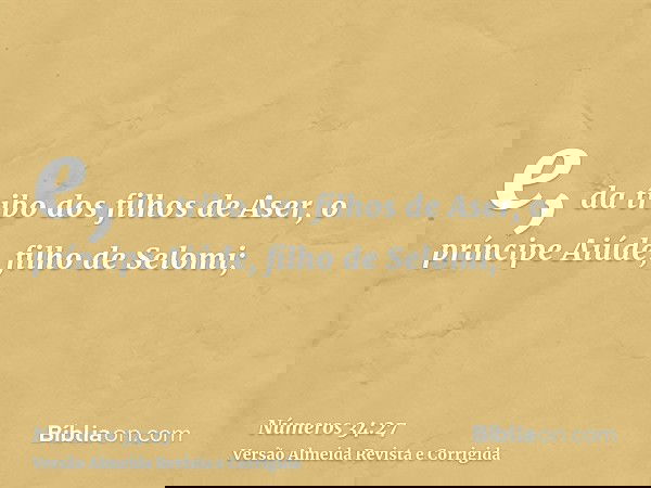 e, da tribo dos filhos de Aser, o príncipe Aiúde, filho de Selomi;
