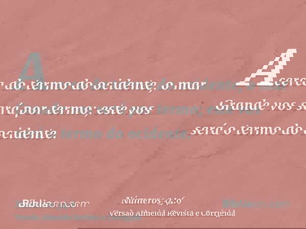 Acerca do termo do ocidente, o mar Grande vos será por termo; este vos será o termo do ocidente.