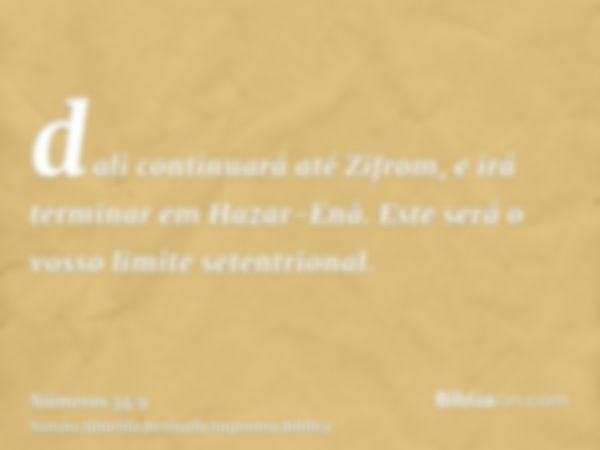 dali continuará até Zifrom, e irá terminar em Hazar-Enã. Este será o vosso limite setentrional.