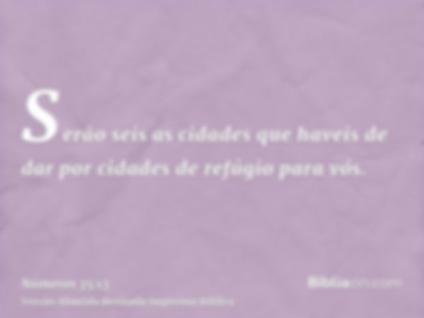 Serão seis as cidades que haveis de dar por cidades de refúgio para vós.