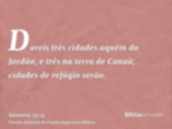 Dareis três cidades aquém do Jordão, e três na terra de Canaã; cidades de refúgio serão.