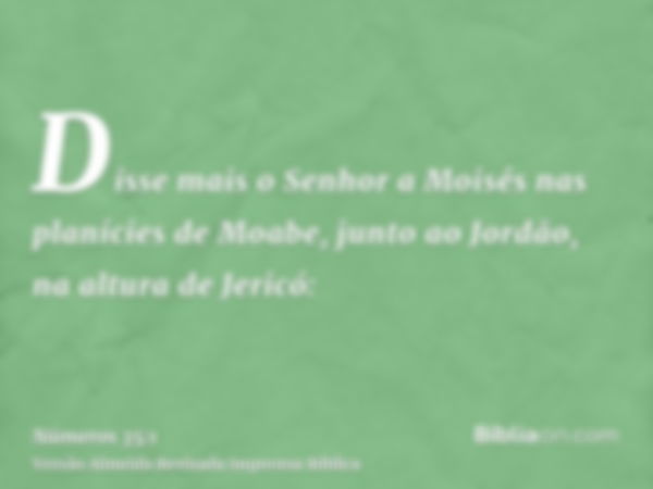 Disse mais o Senhor a Moisés nas planícies de Moabe, junto ao Jordão, na altura de Jericó: