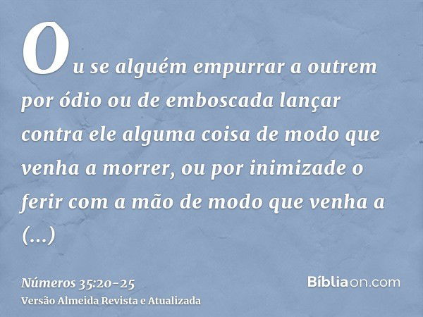 Ou se alguém empurrar a outrem por ódio ou de emboscada lançar contra ele alguma coisa de modo que venha a morrer,ou por inimizade o ferir com a mão de modo que