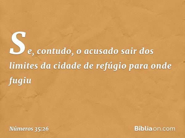 "Se, contudo, o acusado sair dos limites da cidade de refúgio para onde fugiu -- Números 35:26