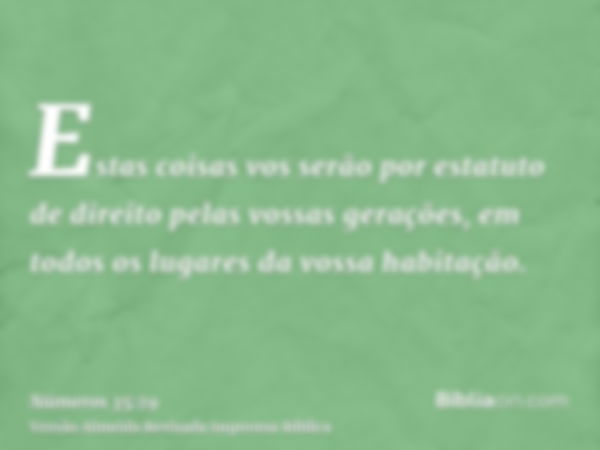 Estas coisas vos serão por estatuto de direito pelas vossas gerações, em todos os lugares da vossa habitação.