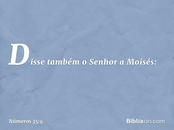 Disse também o Senhor a Moisés: -- Números 35:9