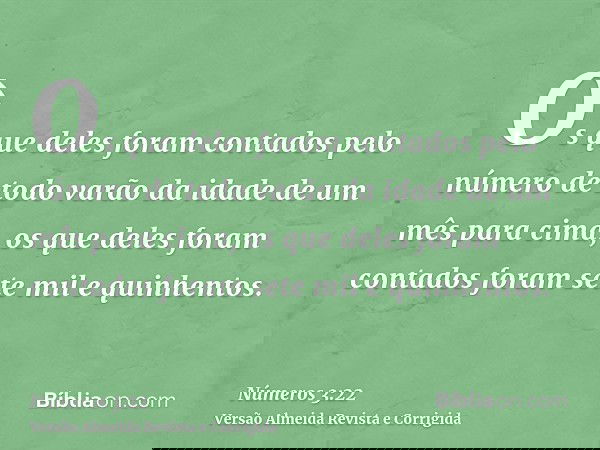 Os que deles foram contados pelo número de todo varão da idade de um mês para cima, os que deles foram contados foram sete mil e quinhentos.