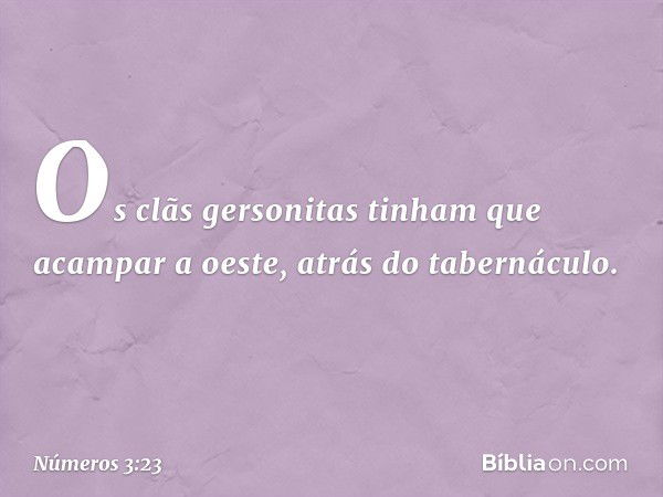 Os clãs gersonitas tinham que acampar a oeste, atrás do tabernáculo. -- Números 3:23