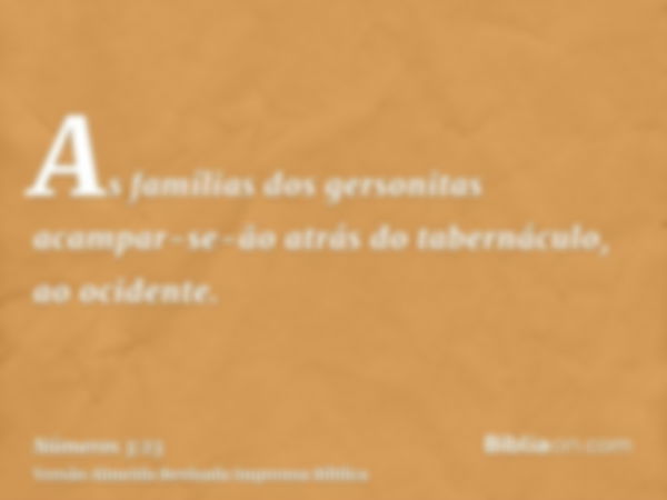 As famílias dos gersonitas acampar-se-ão atrás do tabernáculo, ao ocidente.