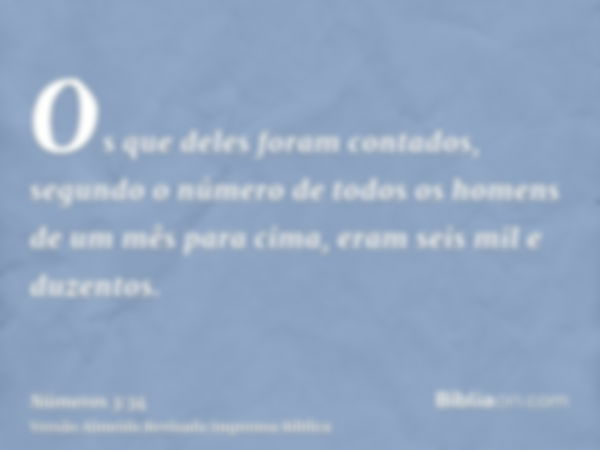 Os que deles foram contados, segundo o número de todos os homens de um mês para cima, eram seis mil e duzentos.