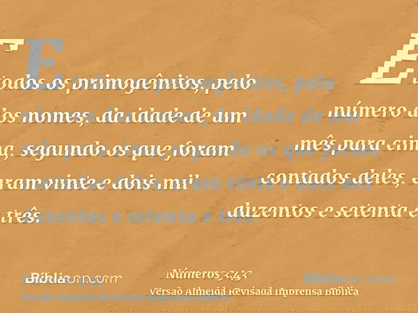 E todos os primogênitos, pelo número dos nomes, da idade de um mês para cima, segundo os que foram contados deles, eram vinte e dois mil duzentos e setenta e tr