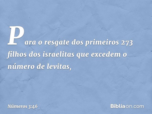 Para o resgate dos primeiros 273 filhos dos israelitas que excedem o número de levitas, -- Números 3:46