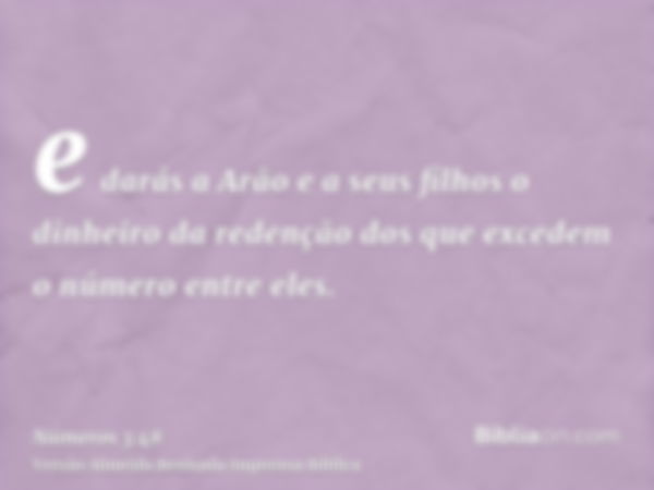 e darás a Arão e a seus filhos o dinheiro da redenção dos que excedem o número entre eles.