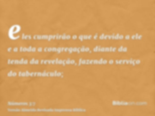 eles cumprirão o que é devido a ele e a toda a congregação, diante da tenda da revelação, fazendo o serviço do tabernáculo;