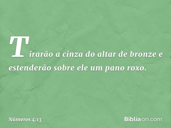 "Tirarão a cinza do altar de bronze e estenderão sobre ele um pano roxo. -- Números 4:13