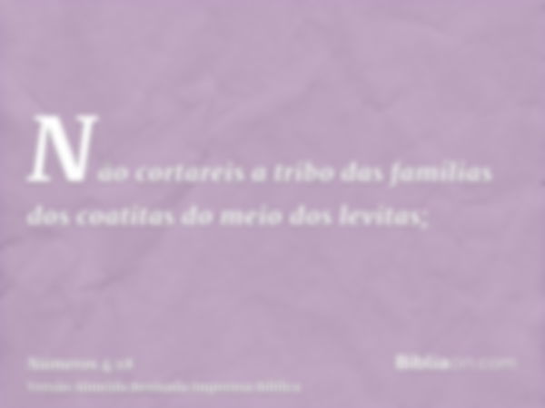 Não cortareis a tribo das famílias dos coatitas do meio dos levitas;