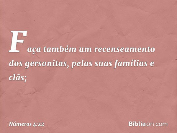 "Faça também um recenseamento dos gersonitas, pelas suas famílias e clãs; -- Números 4:22