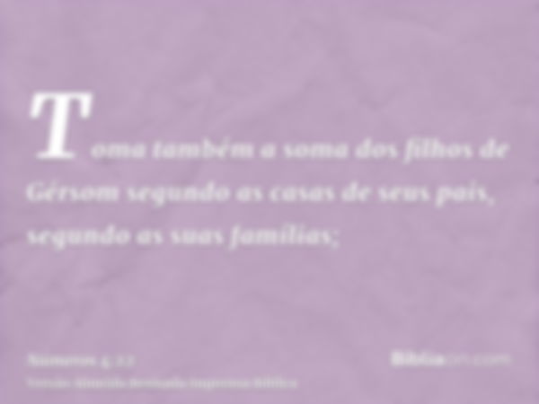 Toma também a soma dos filhos de Gérsom segundo as casas de seus pais, segundo as suas famílias;