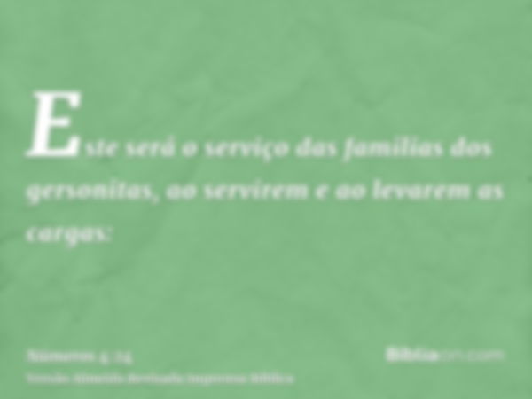 Este será o serviço das familias dos gersonitas, ao servirem e ao levarem as cargas: