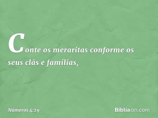 "Conte os meraritas conforme os seus clãs e famílias, -- Números 4:29