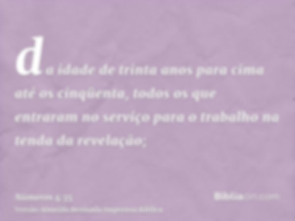 da idade de trinta anos para cima até os cinqüenta, todos os que entraram no serviço para o trabalho na tenda da revelação;