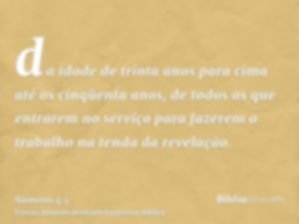 da idade de trinta anos para cima até os cinqüenta anos, de todos os que entrarem no serviço para fazerem o trabalho na tenda da revelação.