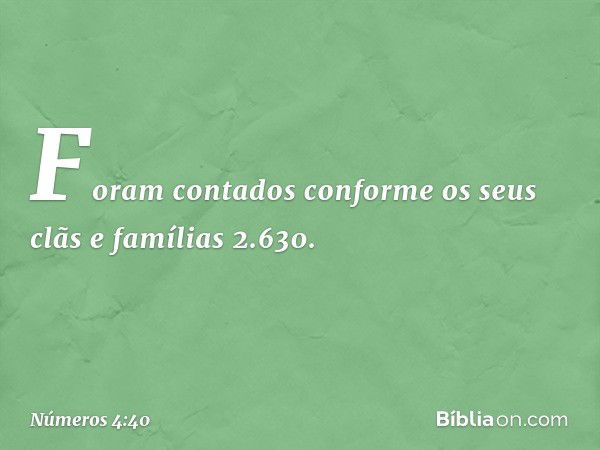 Foram contados conforme os seus clãs e famílias 2.630. -- Números 4:40