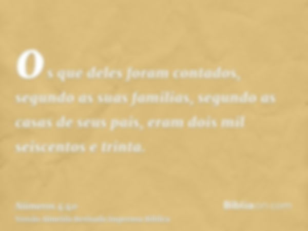 os que deles foram contados, segundo as suas familias, segundo as casas de seus pais, eram dois mil seiscentos e trinta.