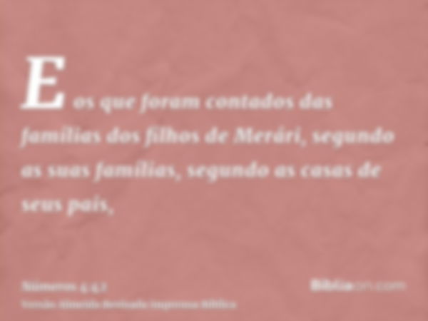 E os que foram contados das famílias dos filhos de Merári, segundo as suas famílias, segundo as casas de seus pais,