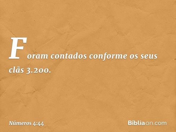 Foram contados conforme os seus clãs 3.200. -- Números 4:44