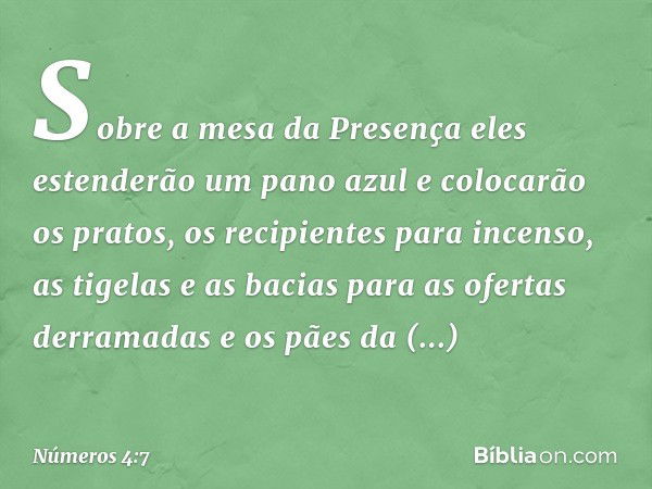 "Sobre a mesa da Presença eles estenderão um pano azul e colocarão os pratos, os recipientes para incenso, as tigelas e as bacias para as ofertas derramadas e o