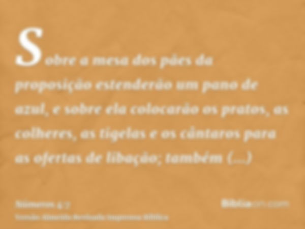 Sobre a mesa dos pães da proposição estenderão um pano de azul, e sobre ela colocarão os pratos, as colheres, as tigelas e os cântaros para as ofertas de libaçã