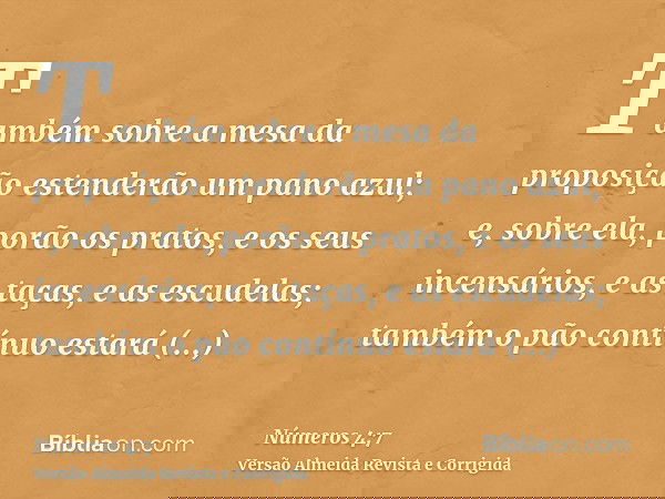Também sobre a mesa da proposição estenderão um pano azul; e, sobre ela, porão os pratos, e os seus incensários, e as taças, e as escudelas; também o pão contín