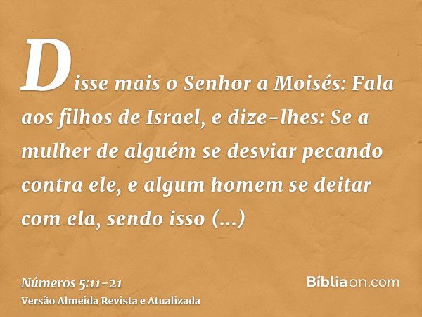 Disse mais o Senhor a Moisés:Fala aos filhos de Israel, e dize-lhes: Se a mulher de alguém se desviar pecando contra ele,e algum homem se deitar com ela, sendo 