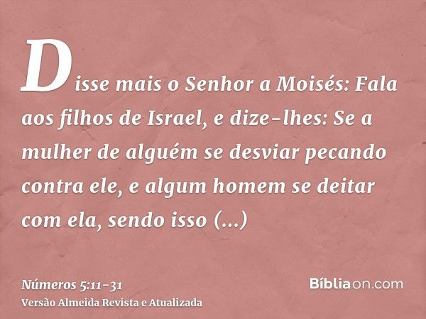 Disse mais o Senhor a Moisés:Fala aos filhos de Israel, e dize-lhes: Se a mulher de alguém se desviar pecando contra ele,e algum homem se deitar com ela, sendo 