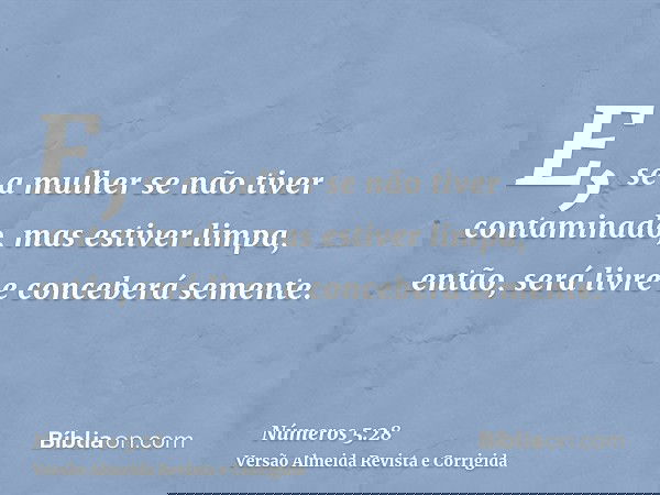 E, se a mulher se não tiver contaminado, mas estiver limpa, então, será livre e conceberá semente.