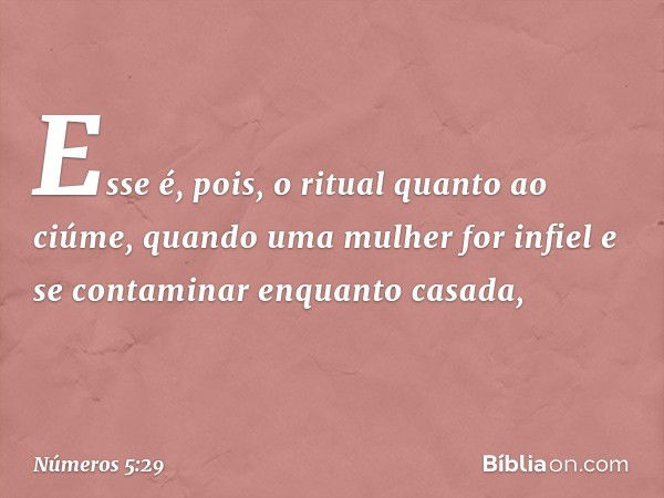 "Esse é, pois, o ritual quanto ao ciúme, quando uma mulher for infiel e se contaminar enquanto casada, -- Números 5:29