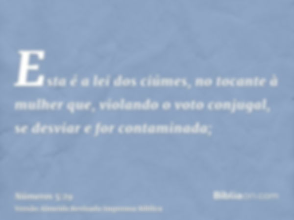 Esta é a lei dos ciúmes, no tocante à mulher que, violando o voto conjugal, se desviar e for contaminada;