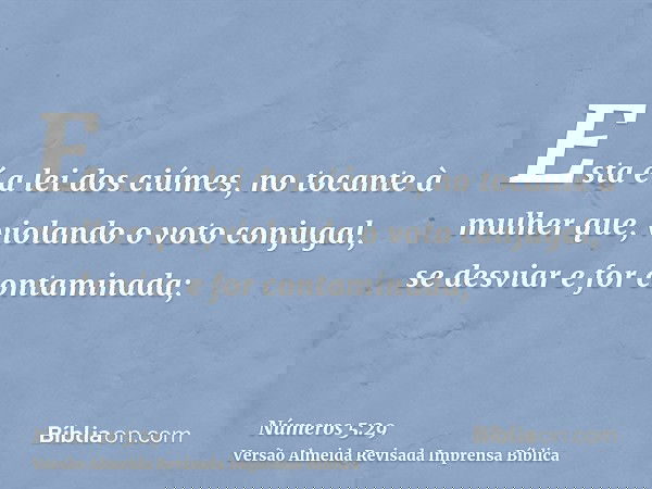 Esta é a lei dos ciúmes, no tocante à mulher que, violando o voto conjugal, se desviar e for contaminada;