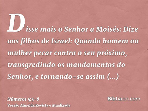 Disse mais o Senhor a Moisés: Dize aos filhos de Israel: Quando homem ou mulher pecar contra o seu próximo, transgredindo os mandamentos do Senhor, e tornando-s