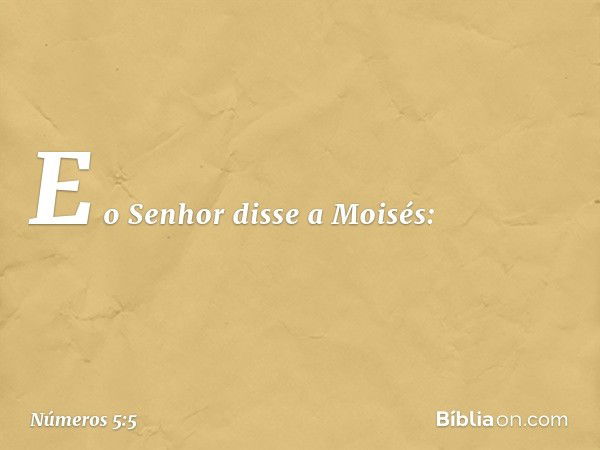 E o Senhor disse a Moisés: -- Números 5:5