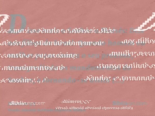 Disse mais o Senhor a Moisés: Dize aos filhos de Israel: Quando homem ou mulher pecar contra o seu próximo, transgredindo os mandamentos do Senhor, e tornando-s
