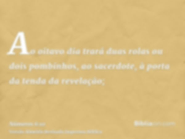 Ao oitavo dia trará duas rolas ou dois pombinhos, ao sacerdote, à porta da tenda da revelação;