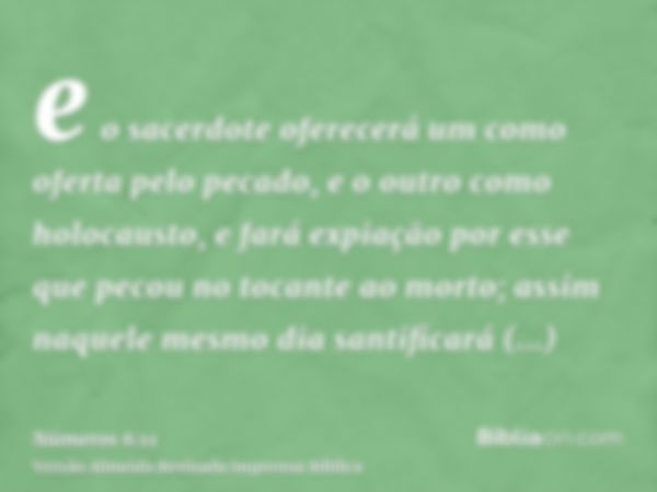 e o sacerdote oferecerá um como oferta pelo pecado, e o outro como holocausto, e fará expiação por esse que pecou no tocante ao morto; assim naquele mesmo dia s