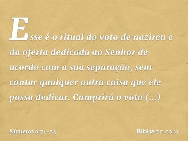 "Esse é o ritual do voto de nazireu e da oferta dedicada ao Senhor de acordo com a sua separação, sem contar qualquer outra coisa que ele possa dedicar. Cumprir