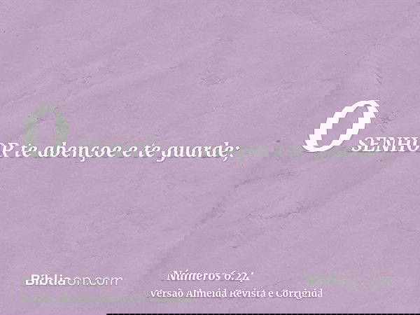 O SENHOR te abençoe e te guarde;