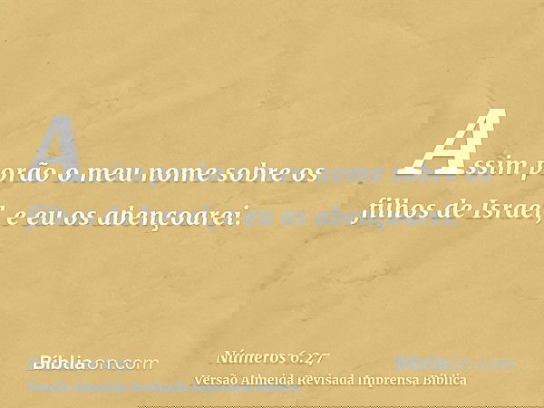 Assim porão o meu nome sobre os filhos de Israel, e eu os abençoarei.