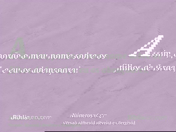 Assim, porão o meu nome sobre os filhos de Israel, e eu os abençoarei.