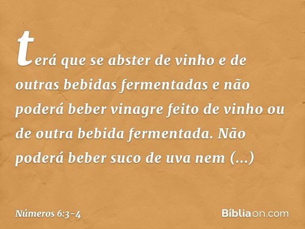 terá que se abster de vinho e de outras bebidas fermentadas e não poderá beber vinagre feito de vinho ou de outra bebida fermentada. Não poderá beber suco de uv