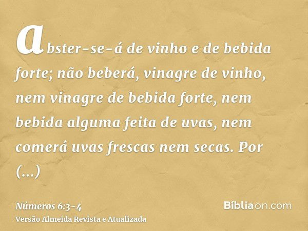 abster-se-á de vinho e de bebida forte; não beberá, vinagre de vinho, nem vinagre de bebida forte, nem bebida alguma feita de uvas, nem comerá uvas frescas nem 